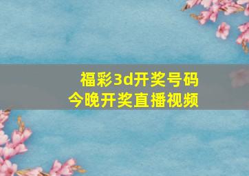 福彩3d开奖号码今晚开奖直播视频