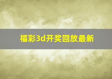 福彩3d开奖回放最新