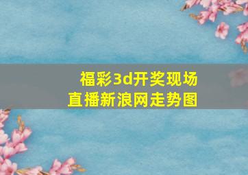 福彩3d开奖现场直播新浪网走势图