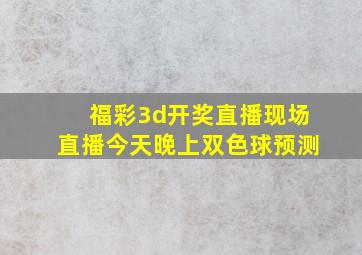 福彩3d开奖直播现场直播今天晚上双色球预测