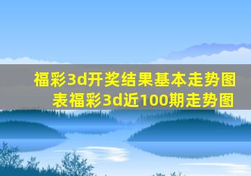 福彩3d开奖结果基本走势图表福彩3d近100期走势图