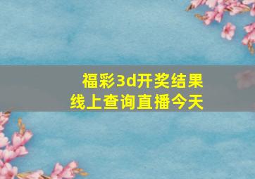 福彩3d开奖结果线上查询直播今天