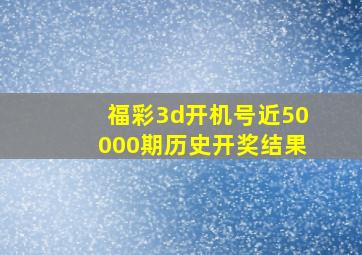 福彩3d开机号近50000期历史开奖结果