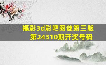 福彩3d彩吧图谜第三版第24310期开奖号码