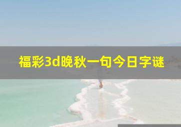 福彩3d晚秋一句今日字谜