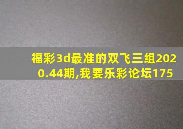 福彩3d最准的双飞三组2020.44期,我要乐彩论坛175