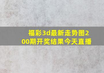 福彩3d最新走势图200期开奖结果今天直播