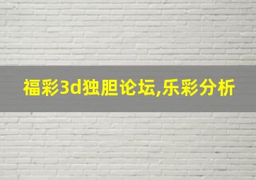 福彩3d独胆论坛,乐彩分析