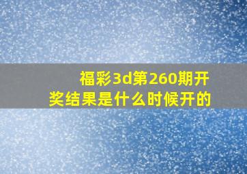 福彩3d第260期开奖结果是什么时候开的