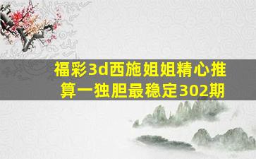 福彩3d西施姐姐精心推算一独胆最稳定302期