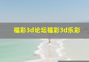 福彩3d论坛福彩3d乐彩