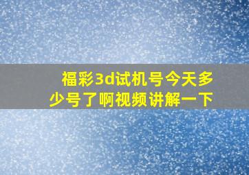 福彩3d试机号今天多少号了啊视频讲解一下