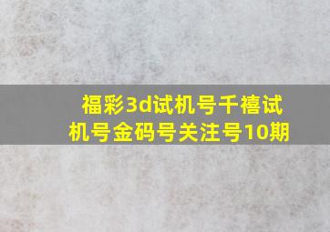 福彩3d试机号千禧试机号金码号关注号10期