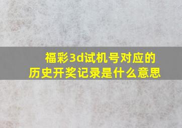 福彩3d试机号对应的历史开奖记录是什么意思