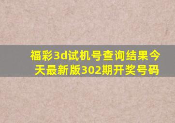 福彩3d试机号查询结果今天最新版302期开奖号码