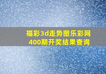 福彩3d走势图乐彩网400期开奖结果查询