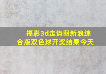 福彩3d走势图新浪综合版双色球开奖结果今天