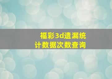 福彩3d遗漏统计数据次数查询