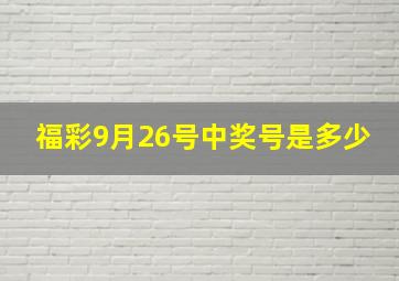 福彩9月26号中奖号是多少