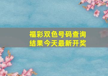 福彩双色号码查询结果今天最新开奖