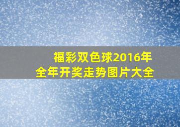 福彩双色球2016年全年开奖走势图片大全