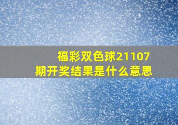 福彩双色球21107期开奖结果是什么意思