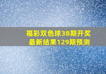 福彩双色球38期开奖最新结果129期预测