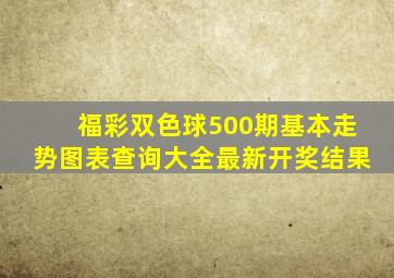 福彩双色球500期基本走势图表查询大全最新开奖结果