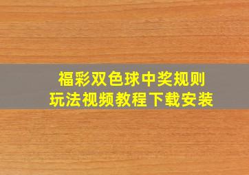 福彩双色球中奖规则玩法视频教程下载安装