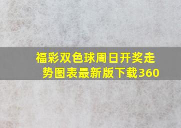 福彩双色球周日开奖走势图表最新版下载360