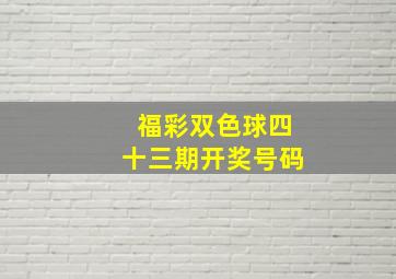 福彩双色球四十三期开奖号码