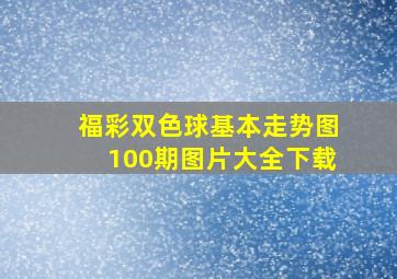 福彩双色球基本走势图100期图片大全下载