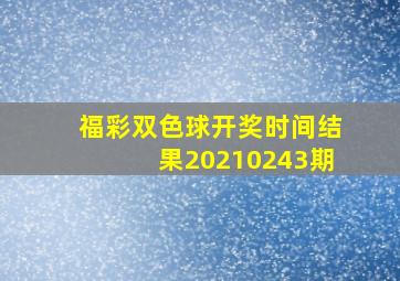 福彩双色球开奖时间结果20210243期