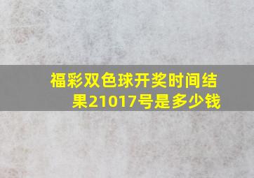 福彩双色球开奖时间结果21017号是多少钱