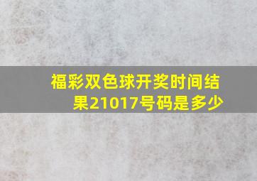 福彩双色球开奖时间结果21017号码是多少