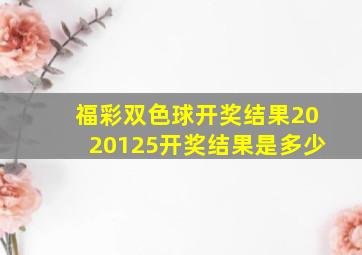 福彩双色球开奖结果2020125开奖结果是多少