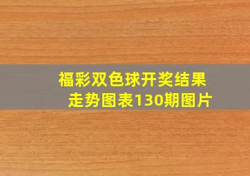 福彩双色球开奖结果走势图表130期图片