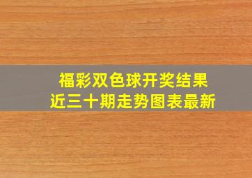 福彩双色球开奖结果近三十期走势图表最新