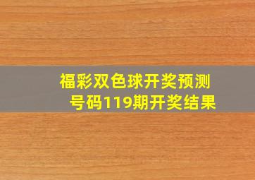 福彩双色球开奖预测号码119期开奖结果