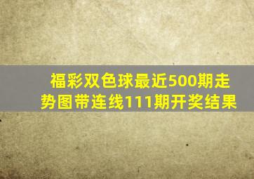 福彩双色球最近500期走势图带连线111期开奖结果