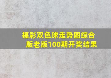 福彩双色球走势图综合版老版100期开奖结果