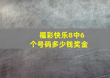 福彩快乐8中6个号码多少钱奖金