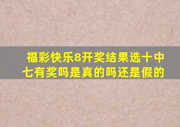 福彩快乐8开奖结果选十中七有奖吗是真的吗还是假的