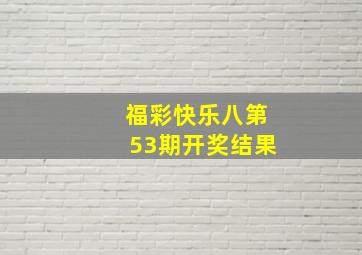 福彩快乐八第53期开奖结果