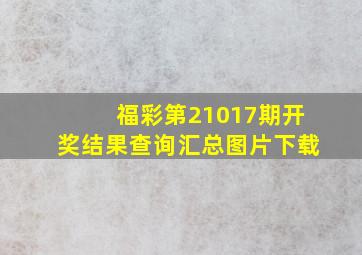 福彩第21017期开奖结果查询汇总图片下载