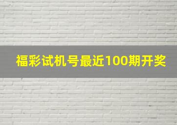 福彩试机号最近100期开奖