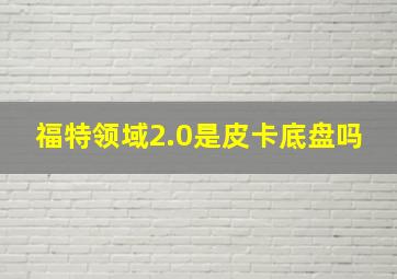 福特领域2.0是皮卡底盘吗