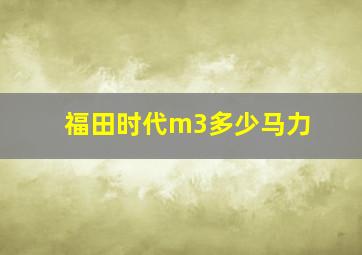 福田时代m3多少马力