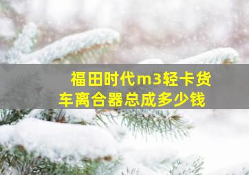 福田时代m3轻卡货车离合器总成多少钱