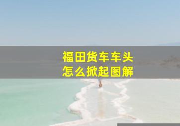 福田货车车头怎么掀起图解